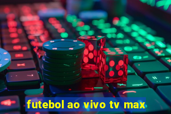 futebol ao vivo tv max